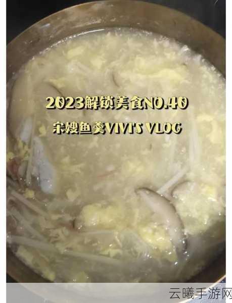 烟雨江湖手游新资讯,探索宋嫂鱼羹的美味秘籍与趣味玩法