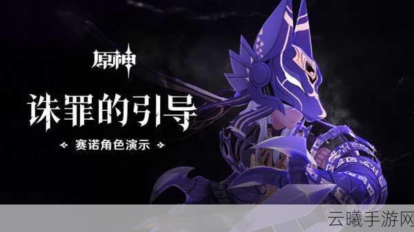 原神赛诺强不强?新角色技能爆料及趣味玩法解析