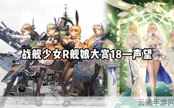 战舰少女全新升级!声望角色重大改造揭秘,解锁等级与趣味玩法抢先看