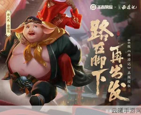 王者荣耀猪八戒西游记皮肤震撼上线，解锁免费获取秘籍及趣味玩法揭秘