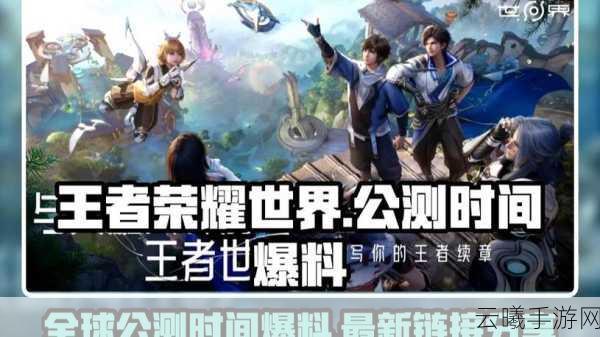 王者荣耀世界公测时间揭秘及玩法亮点详解