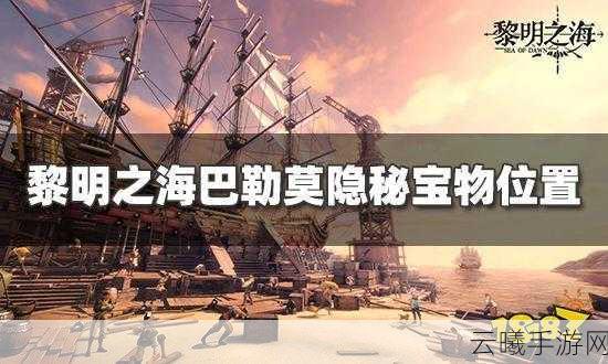 黎明之海加勒比海隐秘宝物全攻略，解锁海域奇趣寻宝之旅