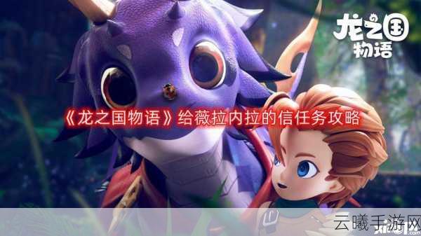 龙之国物语薇拉内拉的信攻略详解,制作方法与任务流程全解析,探索奇幻世界的奇妙之旅