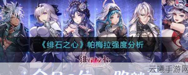 绯石之心帕梅拉技能强度深度评测与趣味玩法揭秘