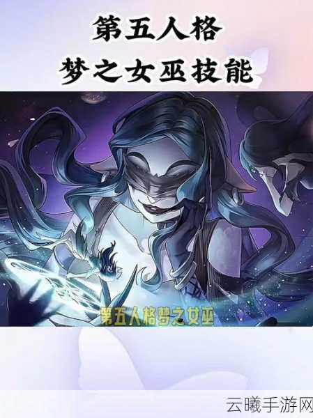 梦隐禁区全新监管者-梦之女巫基础攻略震撼发布,探索梦境深处的秘密!