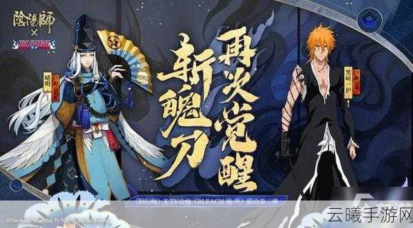 阴阳师×BLEACH境·界联动盛宴重启,黑崎一护全新装扮震撼降临!