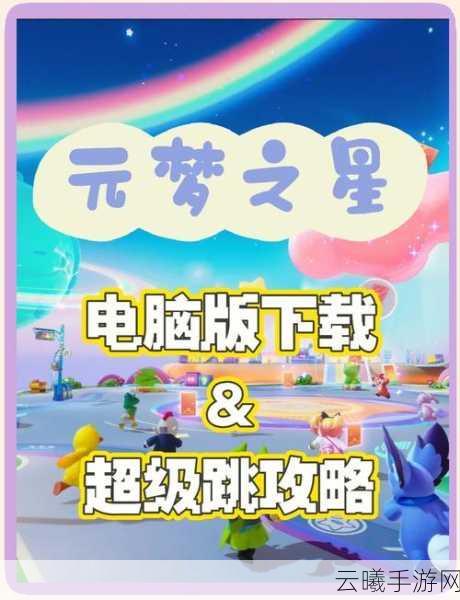 元梦之星游戏预约全攻略，探索星际之旅的奇妙启程