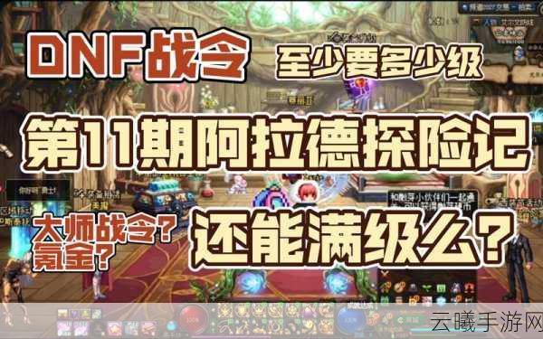 DNF阿拉德探险记满级攻略,探索之旅的终极时长与趣味玩法揭秘