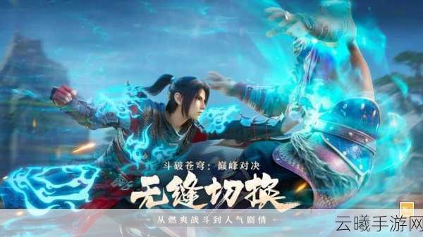 斗破苍穹,苍穹之巅手游震撼发布,探索斗气大陆的无限可能!