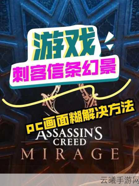 刺客信条幻景手游掉帧问题全攻略及趣味玩法揭秘