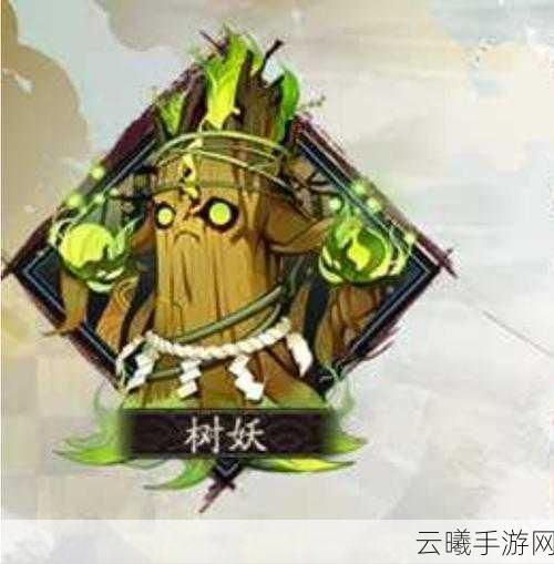阴阳师手游御魂树妖深度解析与使用攻略