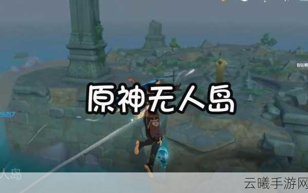 原神无人岛的秘密攻略，解锁隐藏宝藏与趣味挑战