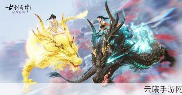 古剑奇谭网络版手游，神仙坐骑震撼登场，探索奇幻世界的非凡之旅