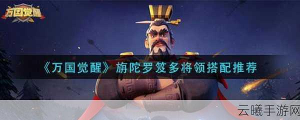 万国觉醒策略新高度，旃陀罗笈多阵容搭配全解析，探索征服新纪元