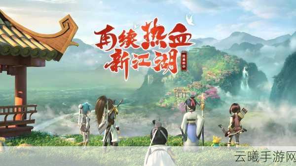 热血江湖手游全新秘祝系统震撼登场,奇幻武侠之旅即刻启程,密文现世共赴探秘盛宴!