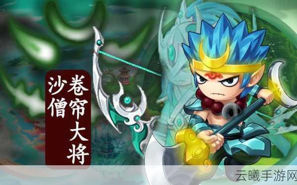 造梦无双沙僧连招与技能使用深度解析，打造无敌战斗沙僧