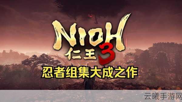 仁王手游版预告，忍者组25年匠心巨献，粉丝期待值爆棚！