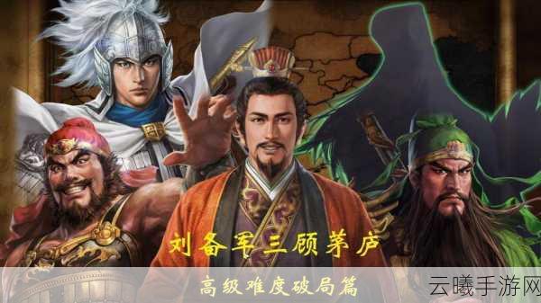 三国志13手游上级难度三顾茅庐刘备破局全攻略,智取天下,策略为王