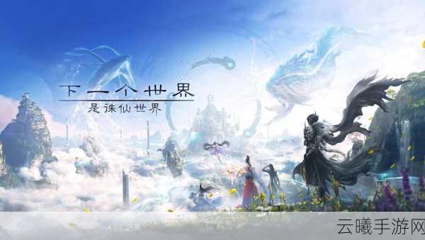 梦幻诛仙体验之旅盛大启程,深入探索未知仙侠世界的奇妙冒险