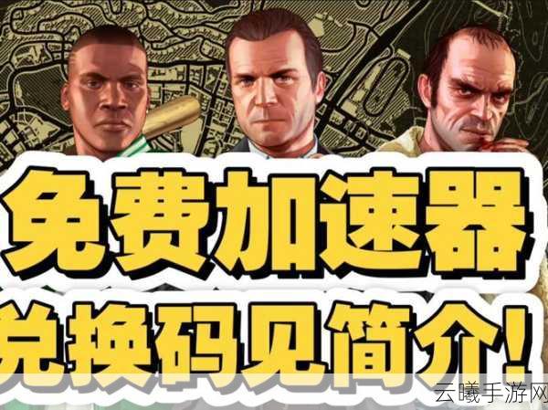 GTA5手游版最佳加速器推荐,畅享极速洛圣都冒险之旅