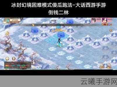 大话西游手游冰封幻境困难模式找柜子全攻略,解锁隐藏宝藏的奇妙之旅