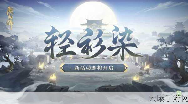 阴阳师即将震撼上线全新结界皮肤与阴阳术主题,开启神秘冒险新篇章