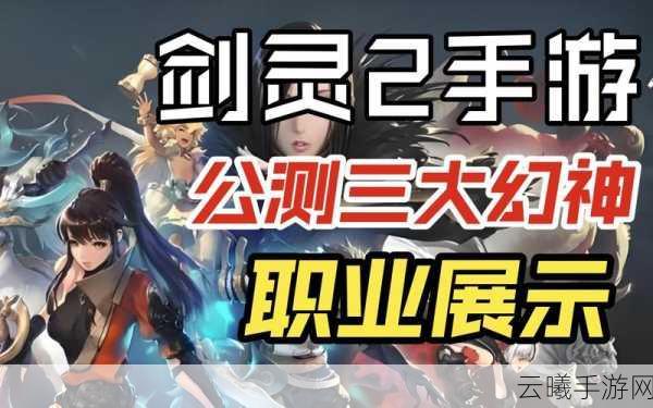 剑灵手游职业解说,哪个职业更适合你?全职业选择推荐及趣味玩法揭秘