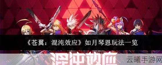 苍翼混沌效应如月琴恩深度玩法指南,解锁无限战斗魅力