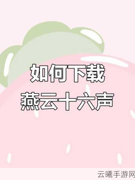 燕云十六声官服下载指南及精彩玩法揭秘