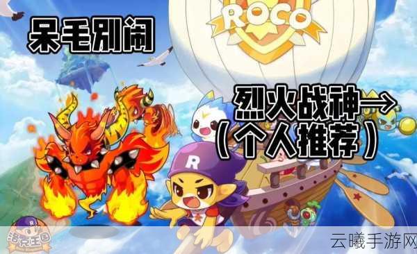 洛克王国烈火战神卓越配招攻略与实战深度解析，点燃战斗激情的终极指南