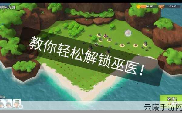 海岛奇兵解锁巫医英雄全攻略,等级、玩法与趣味揭秘