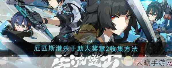 绝区零厄匹斯港乐于助人奖章最新获取指南及经济系统深度解析