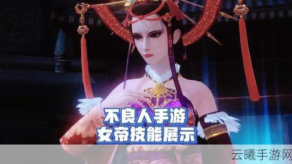 不良人手游女帝角色获取全攻略及趣味玩法揭秘