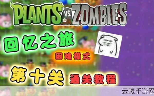 植物大战僵尸2回忆之旅困难第十关通关秘籍与趣味玩法揭秘