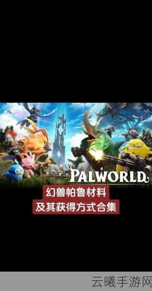 幻兽帕鲁，揭秘优质帕鲁油获得方法，探索奇幻世界的无限乐趣