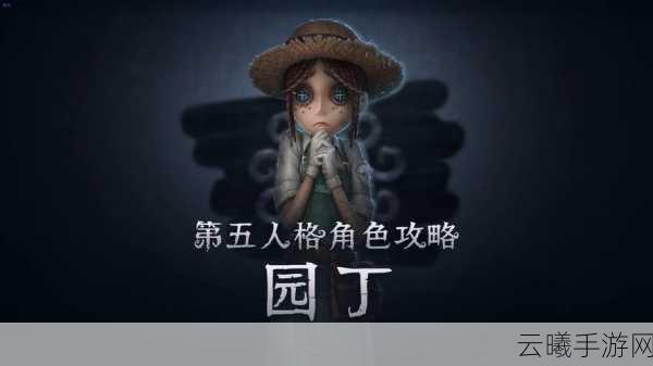 第五人格园丁角色深度玩法指南，解锁庄园的秘密与乐趣