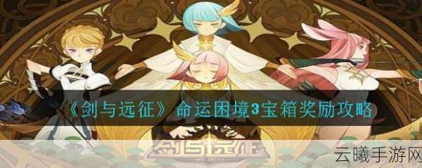 剑与远征命运困境3副本攻略,全面解析命运困境Ⅲ通关路线与趣味玩法