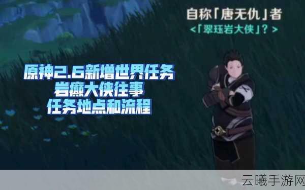 原神岩巅大侠往事任务触发流程攻略,详细步骤、注意事项与趣味玩法