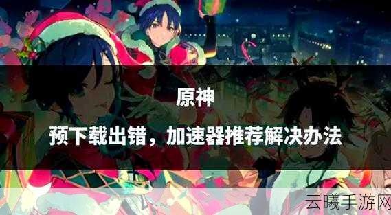 原神游戏数据异常全面解决方案及趣味玩法揭秘